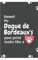 Damn!! my Dogue de Bordeaux's paw print looks like a: For Dogue de Bordeaux Dog fans