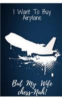 I Want To Buy An Airplane But My Wife Chess-Nah!: You Know I Want To Buy An Airplane And Some Other Unnecessary Things. But She Often Says No. But I Don'T Stop!