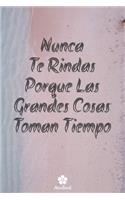 Nunca Te Rindas Porque Las Grandes Cosas Toman Tiempo