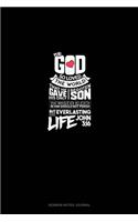 For God So Loved The World, That He Gave His Only Begotten Son, That Whosoever Believeth In Him Should Not Perish, But Have Everlasting Life - John 3