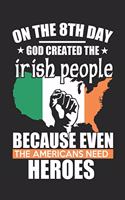 On The 8TH Day God created the Irish people because even The Americans need Heroes / Funny Notebook for IRISH People lives IN USA Journal gift