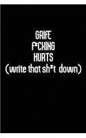 Grief F*cking Hurts Write That Sh*t Down