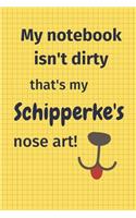 My Notebook Isn't Dirty That's my Schipperke's Nose Art: For Schipperke Dog Fans