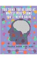 You Think you're good at mazes? here's some you'll never solve - Mazes for kids - large print '8.5x11 in' Mazes for kids age 8-10
