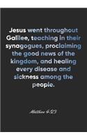 Matthew 4: 23 Notebook: Jesus went throughout Galilee, teaching in their synagogues, proclaiming the good news of the kingdom, and healing every disease and si
