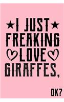 I Just Freaking Love Giraffes Ok