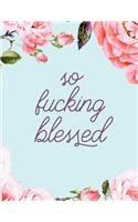 so fucking blessed: 52 Week Irreverent Gratitude Journal * Sarcastic Swearing Year of Thanks * 8.5" x 11" 205 pages