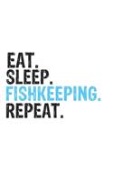 Eat Sleep Fishkeeping Repeat Best Gift for Fishkeeping Fans Notebook A beautiful