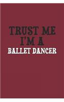 Trust Me I'm A Ballet dancer Notebook