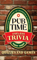 Pub Time Useless Trivia: Quizzes and Games: (Pub Time Trivia)