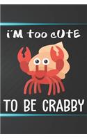 I'm Too Cute To Be Crabby Notebook Journal