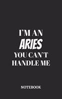 I'm a Aries You can't handle me Notebook