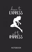 Dance To Express Not To Impress Notebook