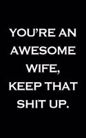 You're an Awesome Wife. Keep That Shit Up: Blank Lined Notebook 6 X 9 150 Pages