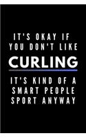 It's Okay If You Don't Like Curling It's Kind Of A Smart People Sport Anyway: Funny Journal Gift For Him / Her Athlete Softback Writing Book Notebook (6" x 9") 120 Lined Pages