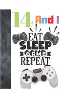 14 And I Eat Sleep Game Repeat: Video Game Controller Gift For Teen Boys And Girls Age 14 Years Old - College Ruled Composition Writing School Notebook To Take Classroom Teachers N