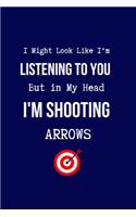 I Might Look Like I'm Listening to You But in My Head I'm Shooting Arrows