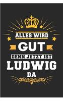 Alles wird gut denn jetzt ist Ludwig da: Notizbuch liniert 120 Seiten für Notizen Zeichnungen Formeln Organizer Tagebuch für den Vater Bruder Sohn