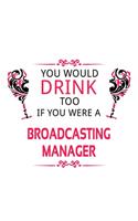 You Would Drink Too If You Were A Broadcasting Manager