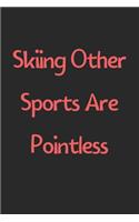 Skiing Other Sports Are Pointless: Lined Journal, 120 Pages, 6 x 9, Funny Skiing Gift Idea, Black Matte Finish (Skiing Other Sports Are Pointless Journal)