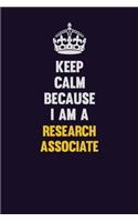 Keep Calm Because I Am A Research Associate: Motivational and inspirational career blank lined gift notebook with matte finish