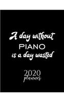 A Day Without Piano Is A Day Wasted 2020 Planner: Nice 2020 Calendar for Piano Fan - Christmas Gift Idea Piano Theme - Piano Lover Journal for 2020 - 120 pages 8.5x11 inches