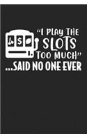 I Play The Slots Too Much... Said No One Ever: College Ruled Notebook (6x9 inches) with 120 Pages For Gamblers that love the Casino