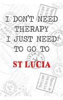 I Don't Need Therapy I Just Need To Go To St Lucia: 6x9" Lined Travel Stamps Notebook/Journal Funny Gift Idea For Travellers, Explorers, Backpackers, Campers, Tourists, Holiday Memory Book