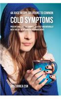 44 Juice Recipe Solutions to Common Cold Symptoms: Prevent and Cure the Common Cold Fast and Naturally with the Use of Vitamin Packed Ingredients