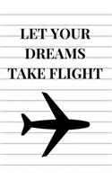 Let Your Dreams Take Flight: Airplane Pilot Notebook for Aviation Enthusiasts College Lined Journal