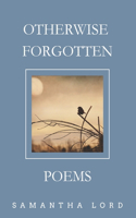 Otherwise Forgotten: Poems