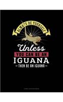 Always Be Yourself Unless You Can Be an Iguana Then Be an Iguana: Cornell Notes Notebook