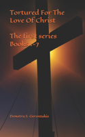 Tortured For The Love Of Christ The first series Books 1-7