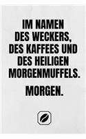 Im Namen Des Weckers, Des Kaffees Und Des Heiligen Morgenmuffels. Morgen.