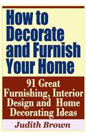 How to Decorate and Furnish Your Home - 91 Great Furnishing, Interior Design and Home Decorating Ideas