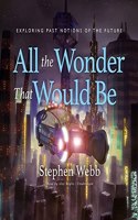 All the Wonder That Would Be: Exploring Past Notions of the Future(Science and Fiction Series Lib/E)