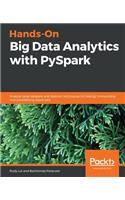 Hands-On Big Data Analytics with PySpark: Analyze large datasets and discover techniques for testing, immunizing, and parallelizing Spark jobs