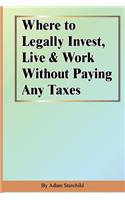 Where to Legally Invest, Live & Work Without Paying Any Taxes