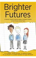 Brighter Futures: A Parent's Guide to Raising Happy, Confident Children in the Primary School Years
