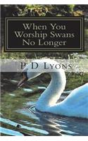 When You Worship Swans No Longer