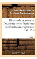 Histoire de Mon Temps. Deuxième Série: Présidence Décennale, Second Empire. T. 1