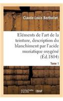 Eléments de l'Art de la Teinture, Description Du Blanchiment Par l'Acide Muriatique Oxygéné. Tome 1