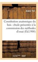 Constitution Anatomique Du Bois: Étude Présentée À La Commission Des Méthodes d'Essai: Des Matériaux de Construction