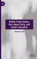 British Trade Unions, the Labour Party, and Israel’s Histadrut