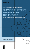 Playing the Text, Performing the Future: Future Narratives in Print and Digiture(Narrating Futures)
