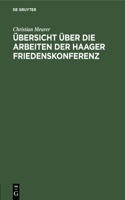 Übersicht Über Die Arbeiten Der Haager Friedenskonferenz: Insbesondere Das Abkommen Zur Friedlichen Erledigung Internationaler Streitfälle Vom 29. Juli 1899