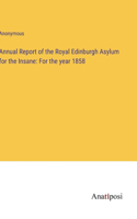 Annual Report of the Royal Edinburgh Asylum for the Insane: For the year 1858