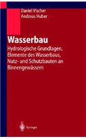 Wasserbau: Hydrologische Grundlagen, Elemente Des Wasserbaus, Nutz- Und Schutzbauten an Binnengewassern