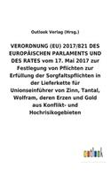 VERORDNUNG (EU) 2017/821 DES EUROPÄISCHEN PARLAMENTS UND DES RATES vom 17. Mai 2017 zur Festlegung von Pflichten zur Erfüllung der Sorgfaltspflichten in der Lieferkette für Unionseinführer von Zinn, Tantal, Wolfram, deren Erzen und Gold aus Konflik