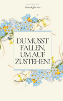 Du musst fallen, um aufzustehen!